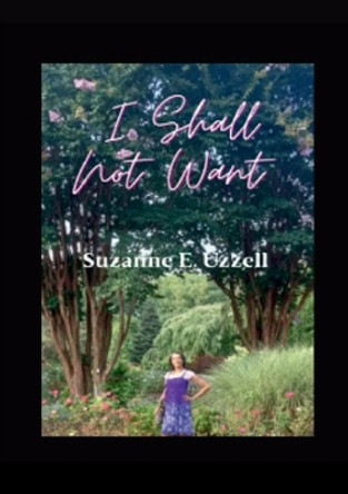 I Shall Not Want by Suzanne E Uzzell 9781387614615