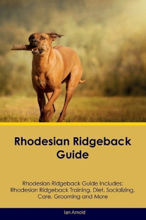 Rhodesian Ridgeback Guide Rhodesian Ridgeback Guide Includes: Rhodesian Ridgeback Training, Diet, Socializing, Care, Grooming, and More by Ian Arnold 9781395862206