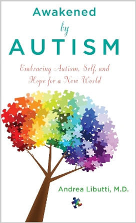 Awakened By Autism: Embracing Autism, Self, And Hope For A New World by Dr. Andrea Libutti 9781401945442