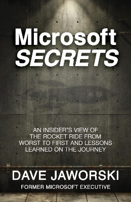 Microsoft Secrets: An Insider's View of the Rocket Ride from Worst to First and Lessons Learned on the Journey by Dave Jaworski 9781683504207