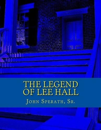 The Legend of Lee Hall: A Johnny Tucker Historical Time Travel Adventure by John M Sperath Sr 9781496045560