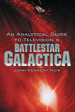 An Analytical Guide to Television's &quot;&quot;Battlestar Galactica by John Kenneth Muir 9780786424559