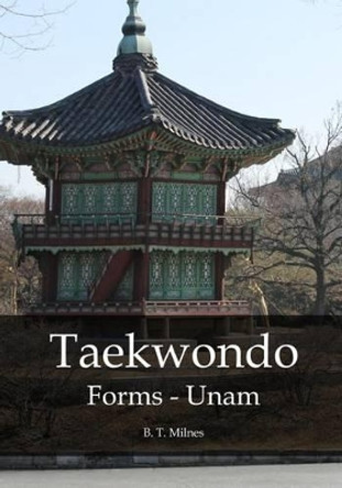 Taekwondo Forms - Unam by B T Milnes 9781514325018