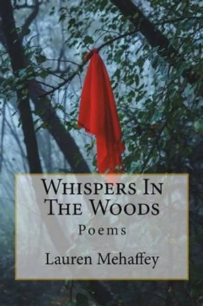 Whispers in the Woods: Poems by Lauren K Mahaffey 9781540873620