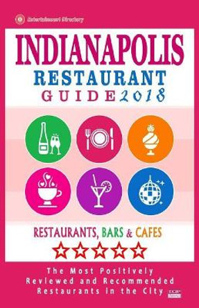 Indianapolis Restaurant Guide 2018: Best Rated Restaurants in Indianapolis, Indiana - 500 Restaurants, Bars and Cafes Recommended for Visitors, 2018 by Jonathan M Briand 9781545163160