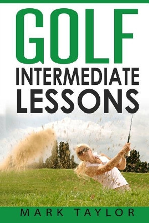 Golf: Intermediate Lessons by Chair and Professor Mark Taylor 9781546336228