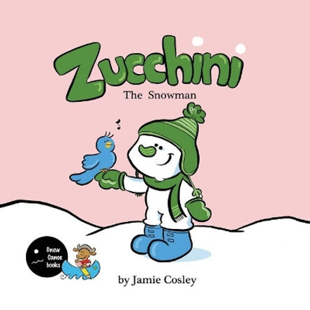 Zucchini the Snowman by Jamie Cosley 9781530004928