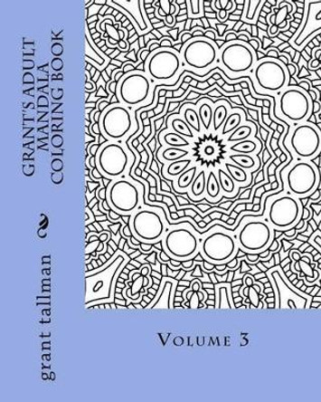 Grant's adult mandala coloring book vol 3 by Grant Tallman 9781530160525