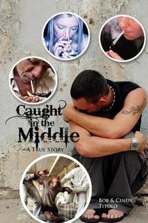 Caught in the Middle: A True Story by Bob 9781465356956