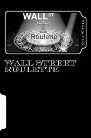 Wall Street Roulette by Stan Wilder 9781466349513