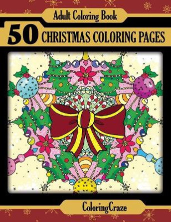 Adult Coloring Book: 50 Christmas Coloring Pages, Coloring Books For Adults Series By ColoringCraze by Coloringcraze 9781521172230