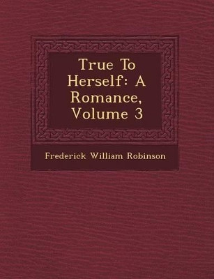 True to Herself: A Romance, Volume 3 by Frederick William Robinson 9781249714507