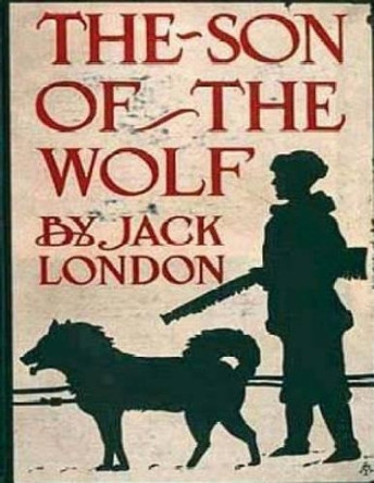 The son of the wolf by Jack London by Jack London 9781522826873