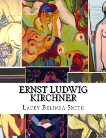 Ernst Ludwig Kirchner by Lacey Belinda Smith 9781533305305