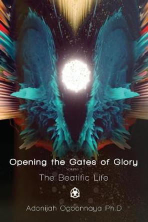 Opening the Gates of Glory by Adonijah Ogbonnaya