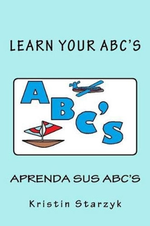 Learn Your ABC's / Aprenda Sus ABC's by Kristin Starzyk 9781517437909