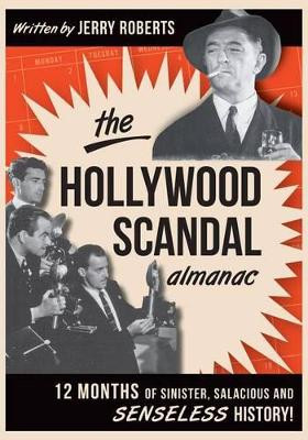 The Hollywood Scandal Almanac: 12 Months of Sinister, Salacious, and Senseless History! by Jerry Roberts 9781609497026