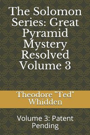 The Solomon Series: Great Pyramid Mystery Resolved (Volume Three): Patent Pending by Joseph a (Doc) Mathea 9781797727233