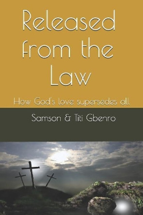 Released from the Law: How God's Love Supersedes All by Titi R Gbenro 9781727702446