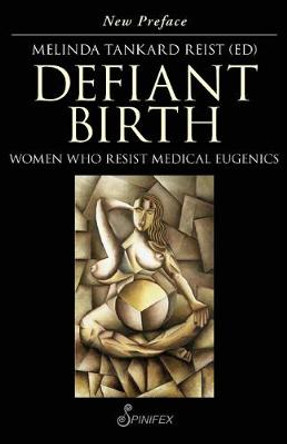 Defiant Birth: Women Who Resist Medical Eugenics by Melinda Tankard Reist