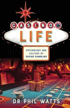 Casino Life:: Psychology and Culture of Casino Gambling by Phil Watts