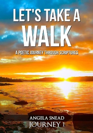 Let's Take a Walk: A Poetic Journey Through Scriptures by Angela Snead 9798666920039