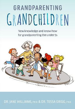 Grandparenting Grandchildren: New knowledge and know-how for grandparenting the under 5s by Dr Jane Williams