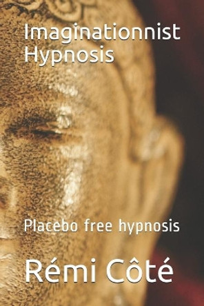 Imaginationnist Hypnosis: Placebo free hypnosis by Rémi Côté 9798632383974