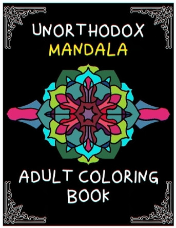 Unorthodox mandala adult coloring book: relaxing and challenging mandala coloring designs and patterns by Colorized Life 9798650171232