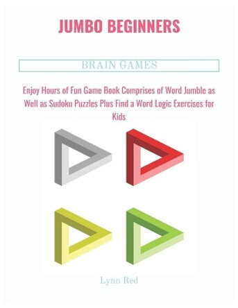 Jumbo Beginners Brain Games: Enjoy Hours of Fun Game Book Comprises of Word Jumble as Well as Sudoku Puzzles Plus Find a Word Logic Exercises for Kids by Lynn Red 9798664933239