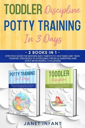 Toddler Discipline, Potty Training 2 Books in 1: Effective Guide for Modern Busy Parents to Help Raise and Train Your Kid. Strategies to Overcome Stressful Parenting and Child Behavioural Challenges. by Janet Infant 9798669478377