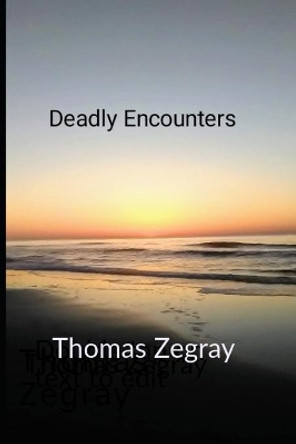 Deadly Encounters by Thomas Zegray 9798644732425