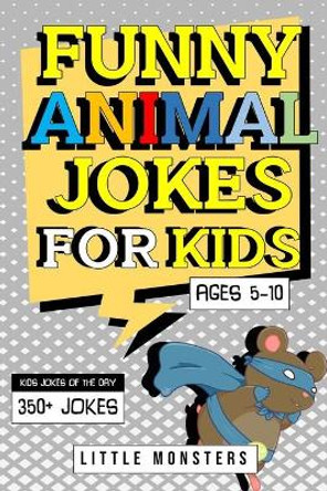Funny Animals Jokes for kids: 350+ of the silliest and funniest Jokes to make your kids and family laugh out loud- The best hillarious Jokes about Animals by Little Monsters 9798645797331