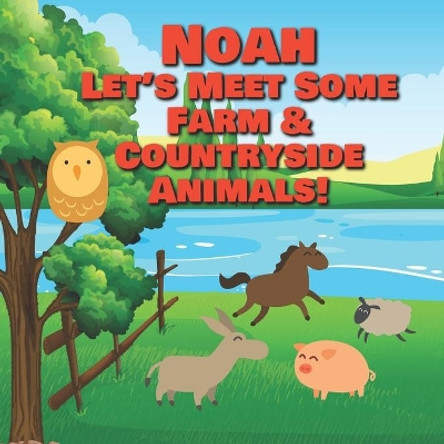 Noah Let's Meet Some Farm & Countryside Animals!: Farm Animals Book for Toddlers - Personalized Baby Books with Your Child's Name in the Story - Children's Books Ages 1-3 by Chilkibo Publishing 9798630214997