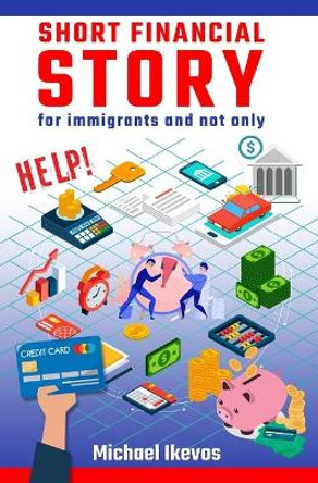 Short Financial Story for immigrants and not only by Michael Ikevos 9798647567086