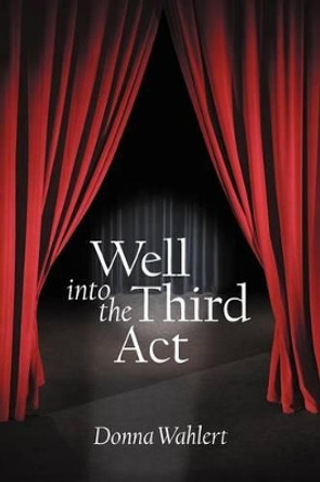 Well Into the Third ACT by Donna Wahlert 9781475940909