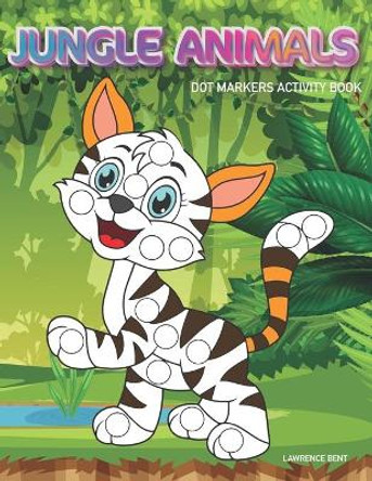 Dot Markers Activity Book: Jungle Animals: Dot coloring book for toddlers - Art Paint Daubers Kids Activity Coloring Book - Preschool, coloring, dot markers for kids 1-3, 2-4, 3-5 by Lawrence Bent 9798652382353
