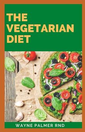 The Vegetarian Diet: The Essential Guide For Your To Be A Healthy Vegetarian by Wayne Palmer Rnd 9798652593315