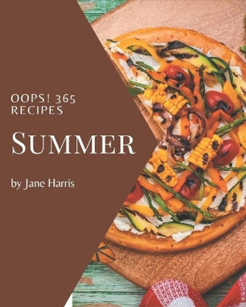 Oops! 365 Summer Recipes: From The Summer Cookbook To The Table by Jane Harris 9798677940910