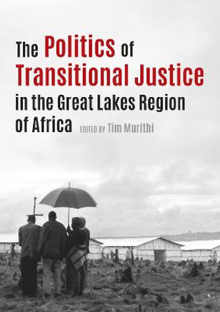 The politics of transitional justice in the Great Lakes region of Africa by Tim Murithi