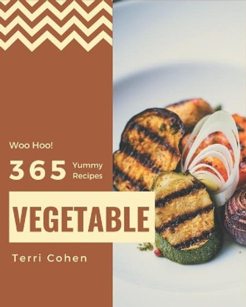 Woo Hoo! 365 Yummy Vegetable Recipes: Greatest Yummy Vegetable Cookbook of All Time by Terri Cohen 9798689613550
