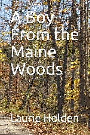 A Boy From the Maine Woods by Laurie Holden 9798689718026