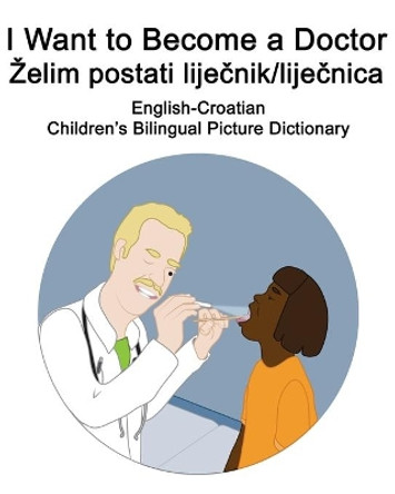 English-Croatian I Want to Become a Doctor/Zelim postati liječnik/liječnica Children's Bilingual Picture Dictionary by Suzanne Carlson 9798689777603