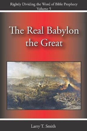 The Real Babylon the Great by Larry T Smith 9798691734038