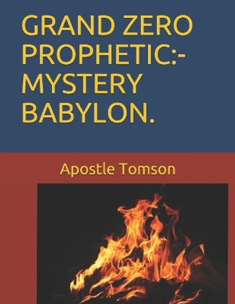 Grand Zero Prophetic: -Mystery Babylon. by Apostle Tomson 9798693288034