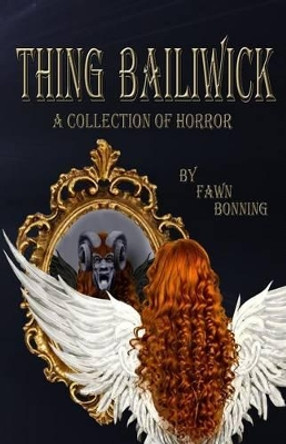 Thing Bailiwick: A Collection of Horror by Fawn Bonning 9781517166342