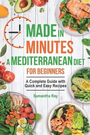 Made In Minutes- A Mediterranean Diet for Beginners: A complete guide with quick and easy recipes by Samantha Ray 9798695561906