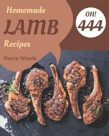Oh! 444 Homemade Lamb Recipes: Keep Calm and Try Homemade Lamb Cookbook by Nancy Woods 9798697142561