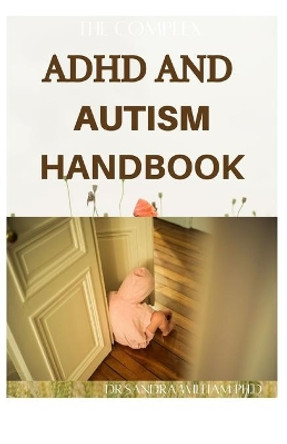 The Complex ADHD and Autism Handbook: The Complete Guide That Help Children Self-Regulate, Focus, and Succeed by Dr Sandra William Ph D 9798704588481