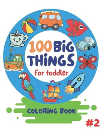 100 Big Things For Toddler Coloring Book: Big and Jumbo Simple Picture and Images for Toddlers Preschool Kindergarten And Kids Ages 2-4. Early Learning. by Island Colors 9798705145928